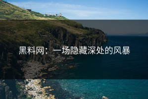 黑料网：一场隐藏深处的风暴